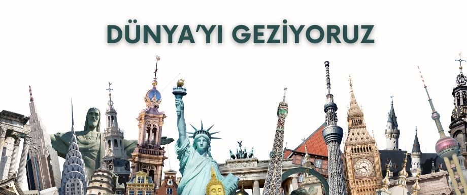 DÜNYA'YI GEZİYORUZ